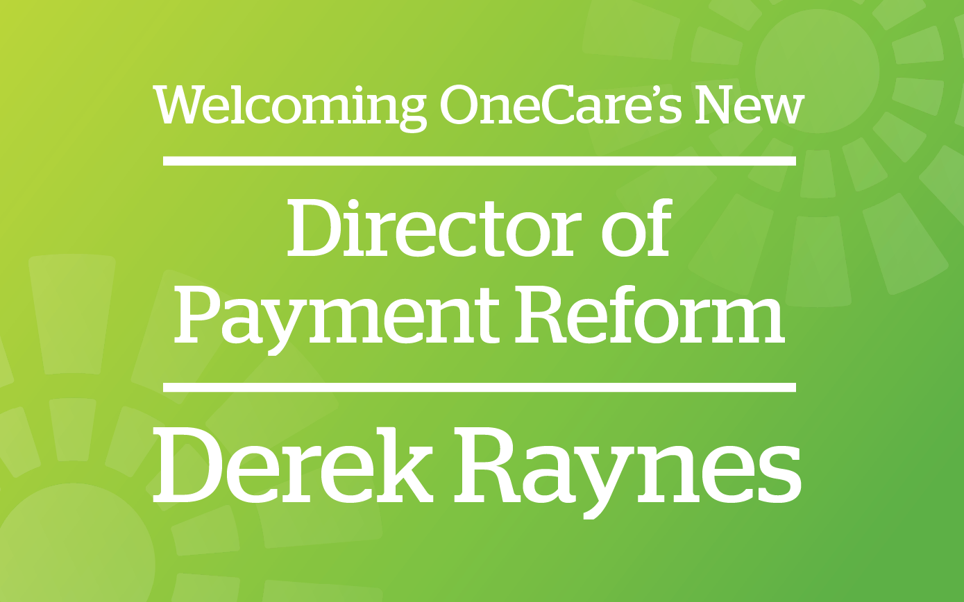 Welcoming OneCare's Director of Payment Reform Derek Raynes