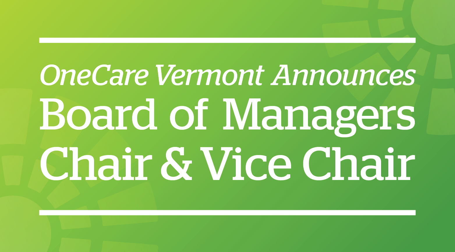 OneCare Vermont Announces  Board of Managers  Chair & Vice Chair