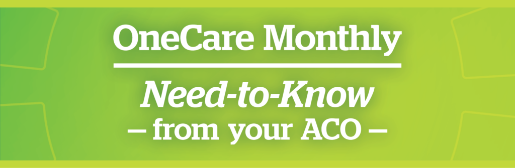 OneCare Monthly - Need To Know from your ACO (Accountable Care Organization)